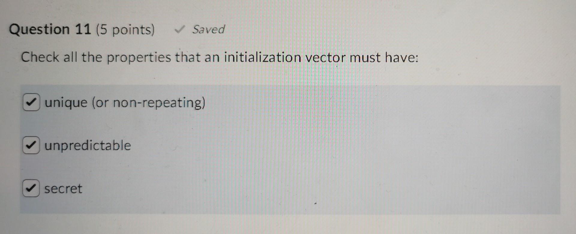 Question 11 5 Points Saved Check All The Properties That An Initialization Vector Must Have Unique Or Non Repeating 1
