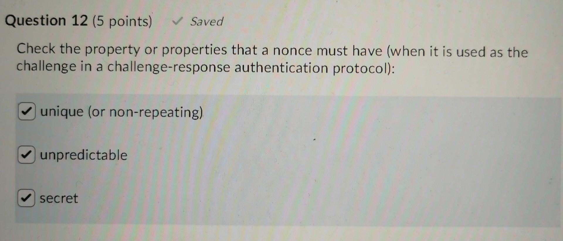Question 12 5 Points Saved Check The Property Or Properties That A Nonce Must Have When It Is Used As The Challenge 1