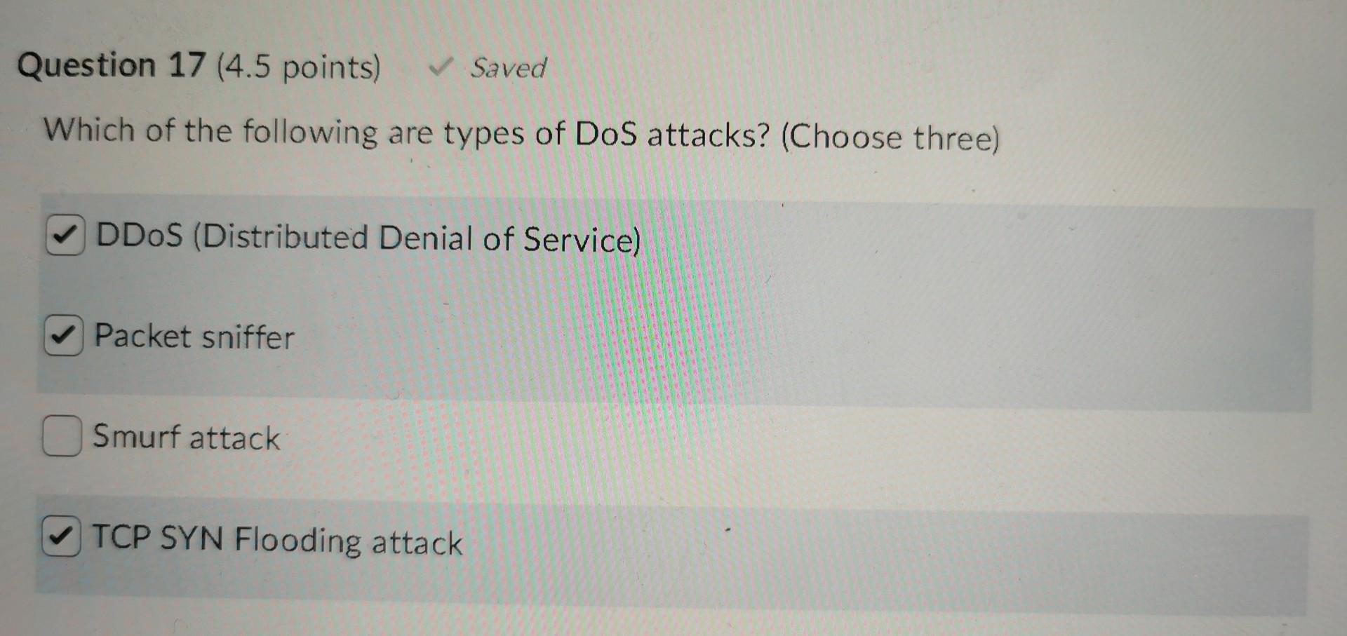 Question 17 4 5 Points Saved Which Of The Following Are Types Of Dos Attacks Choose Three Ddos Distributed Denia 1
