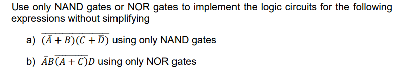 Use Only Nand Gates Or Nor Gates To Implement The Logic Circuits For The Following Expressions Without Simplifying A A 1