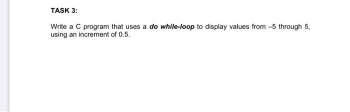 Task 3 Write A C Program That Uses A Do While Loop To Display Values From 5 Through 5 Using An Increment Of 0 5 1
