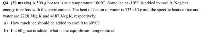 Q4 20 Marks A 500 G Hot Tea Is At A Temperature 100 C Some Ice At 10 C Is Added To Cool It Neglect Energy Transfer 1