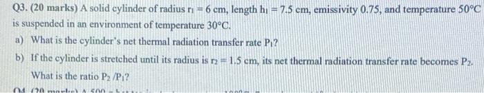 Q3 20 Marks A Solid Cylinder Of Radius Ni 6 Cm Length Hi 7 5 Cm Emissivity 0 75 And Temperature 50 C Is Suspen 1