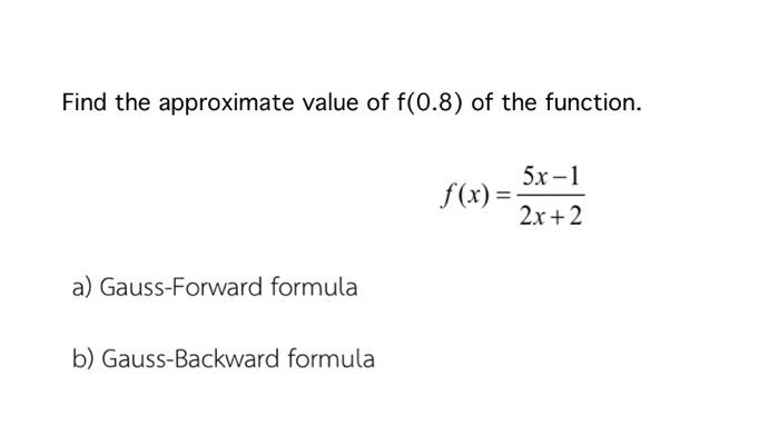 Find The Approximate Value Of F 0 8 Of The Function 5x 1 F X 2x 2 A Gauss Forward Formula B Gauss Backward Formul 1