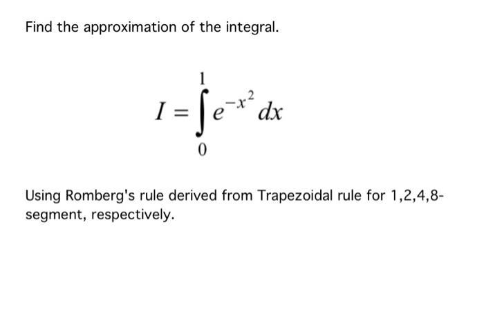 Find The Approximation Of The Integral 1 1 1 Se Dx 0 Using Romberg S Rule Derived From Trapezoidal Rule For 1 2 4 1