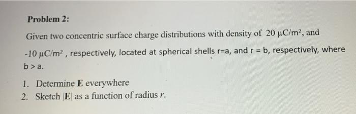 Problem 2 Given Two Concentric Surface Charge Distributions With Density Of 20 Uc M And 10 Uc M Respectively Loca 1