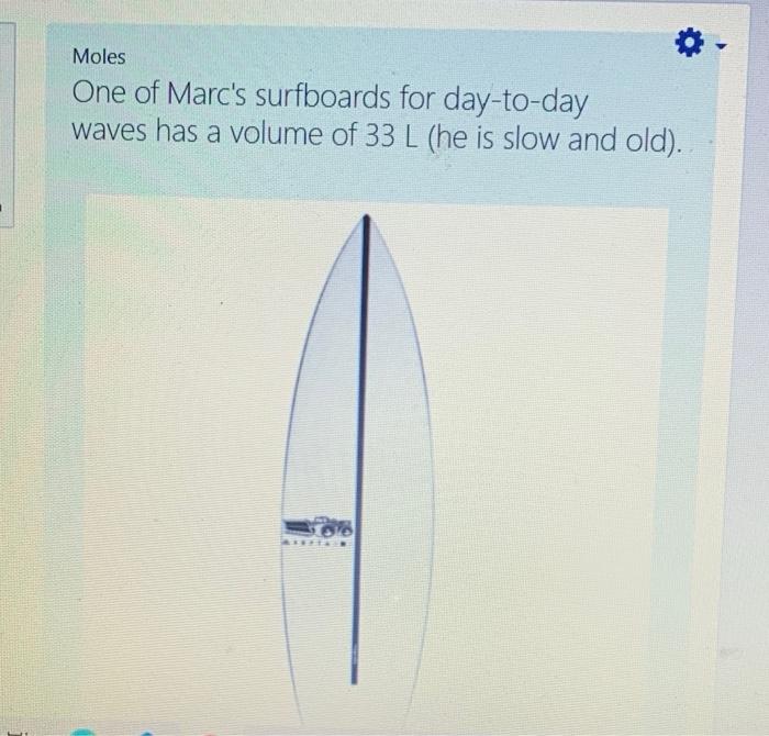 Moles One Of Marc S Surfboards For Day To Day Waves Has A Volume Of 33 L He Is Slow And Old How Many Moles He Gas 1