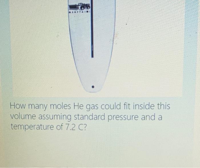 Moles One Of Marc S Surfboards For Day To Day Waves Has A Volume Of 33 L He Is Slow And Old How Many Moles He Gas 2