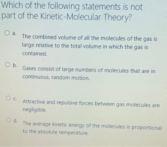 Which Of The Following Statements Is Not Part Of The Kinetic Molecular Theory O A The Combined Volume Of All The Molec 1