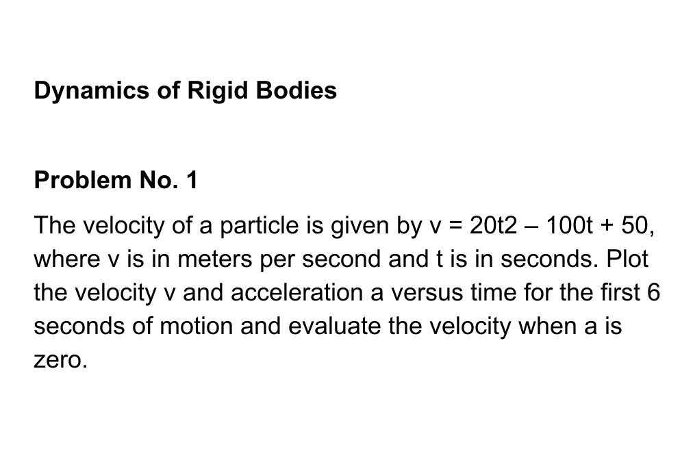 Please Solve The Given Problem With Complete Solution Please Plot The Velocity V And Acceleration A Versus Time For The 1