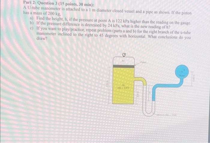 Part 2 Question 3 15 Points 30 Min A U Tube Manometer Is Attached To A 1 M Diameter Closed Vessel And A Pipe As Sho 1