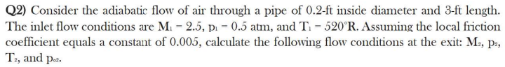 Q2 Consider The Adiabatic Flow Of Air Through A Pipe Of 0 2 Ft Inside Diameter And 3 Ft Length The Inlet Flow Conditio 1