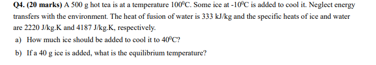 Q4 20 Marks A 500 G Hot Tea Is At A Temperature 100 C Some Ice At 10 C Is Added To Cool It Neglect Energy Transfer 1