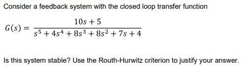 Consider A Feedback System With The Closed Loop Transfer Function G S 10s 5 55 4s4 853 852 7s 4 Is This Sys 1