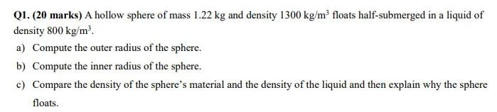 Qi 20 Marks A Hollow Sphere Of Mass 1 22 Kg And Density 1300 Kg M Floats Half Submerged In A Liquid Of Density 800 K 1