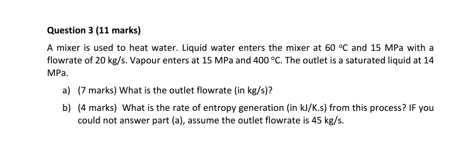 Question 3 11 Marks A Mixer Is Used To Heat Water Liquid Water Enters The Mixer At 60 C And 15 Mpa With A Flowrate O 1