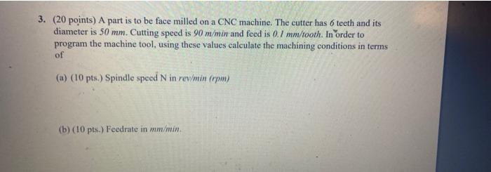 3 20 Points A Part Is To Be Face Milled On A Cnc Machine The Cutter Has 6 Teeth And Its Diameter Is 50 Mm Cutting S 1