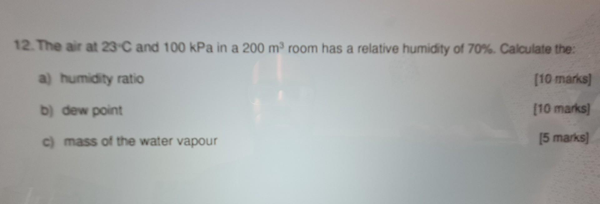 12 The Air At 23 C And 100 Kpa In A 200 M Room Has A Relative Humidity Of 70 Calculate The A Humidity Ratio 10 Mar 1