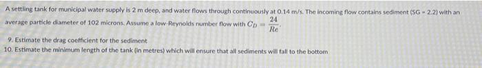 A Settling Tank For Municipal Water Supply Is 2 M Deep And Water Flows Through Continuously At 0 14 M S The Incoming F 1