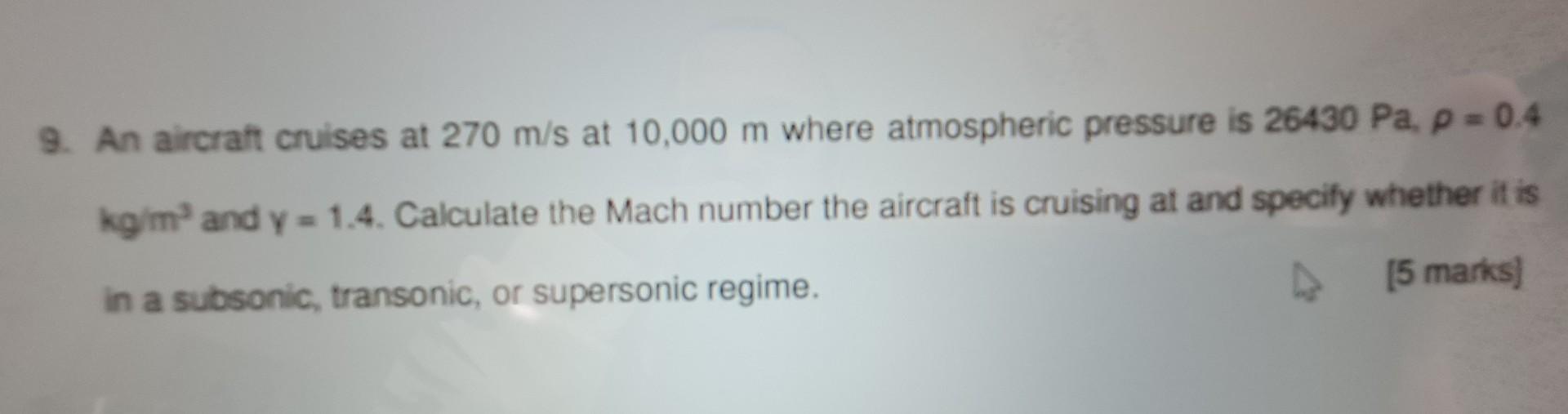 9 An Aircraft Cruises At 270 M S At 10 000 M Where Atmospheric Pressure Is 26430 Pa P 0 4 Kg Mo And Y 1 4 Calculate 1
