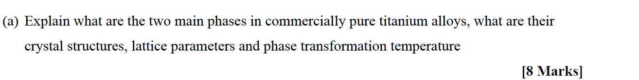 A Explain What Are The Two Main Phases In Commercially Pure Titanium Alloys What Are Their Crystal Structures Lattic 1