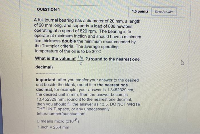 Question 1 1 5 Points Save Answer A Full Journal Bearing Has A Diameter Of 20 Mm A Length Of 20 Mm Long And Supports A 1
