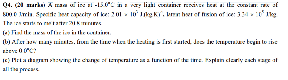 Q4 20 Marks A Mass Of Ice At 15 0 C In A Very Light Container Receives Heat At The Constant Rate Of 800 0 J Min Spe 1