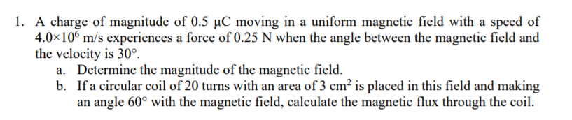 1 A Charge Of Magnitude Of 0 5 Uc Moving In A Uniform Magnetic Field With A Speed Of 4 0x109 M S Experiences A Force Of 1