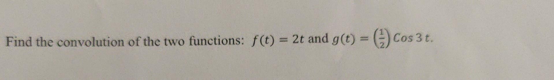 Find The Convolution Of The Two Functions F T 2t And G T 3 Cos 3 T 3 T 1