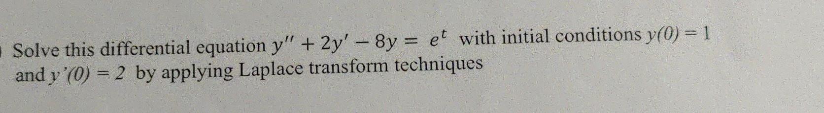 Solve This Differential Equation Y 2y 8y E With Initial Conditions Y 0 1 And Y 0 2 By Applying Laplace Tr 1