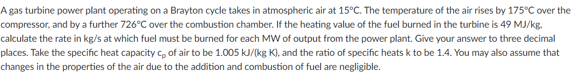 A Gas Turbine Power Plant Operating On A Brayton Cycle Takes In Atmospheric Air At 15 C The Temperature Of The Air Rise 1