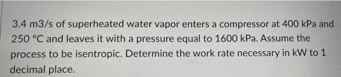 3 4 M3 S Of Superheated Water Vapor Enters A Compressor At 400 Kpa And 250 C And Leaves It With A Pressure Equal To 160 1