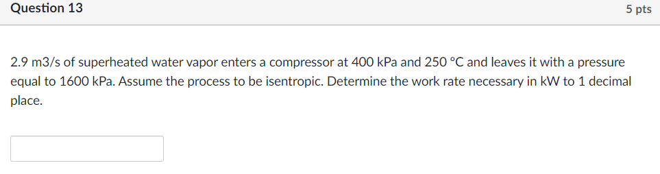 Question 13 5 Pts 2 9 M3 S Of Superheated Water Vapor Enters A Compressor At 400 Kpa And 250 C And Leaves It With A Pre 1