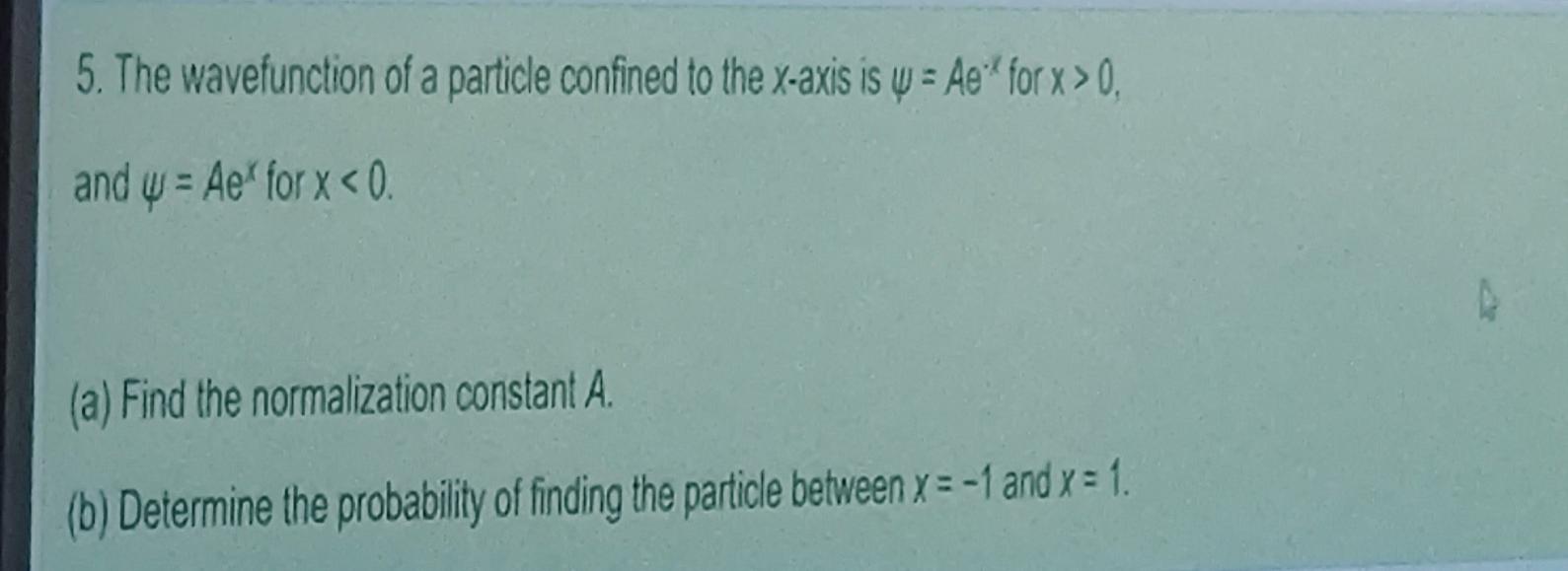 5 The Wavefunction Of A Particle Confined To The X Axis Is W Ae For X 0 And W Ae For X 0 A Find The Normal 1