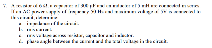 7 A Resistor Of 6 12 A Capacitor Of 300 Uf And An Inductor Of 5 Mh Are Connected In Series If An Ac Power Supply Of F 1