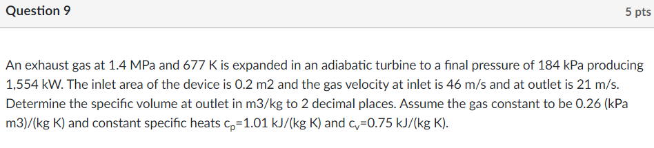 Question 9 5 Pts An Exhaust Gas At 1 4 Mpa And 677 K Is Expanded In An Adiabatic Turbine To A Final Pressure Of 184 Kpa 1