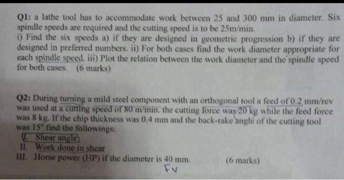 Q1 A Lathe Tool Has To Accommodate Work Between 25 And 300 Mm In Diameter Six Spindle Speeds Are Required And The Cutt 1
