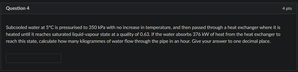 Question 4 4 Pts Subcooled Water At 5 C Is Pressurised To 350 Kpa With No Increase In Temperature And Then Passed Throu 1