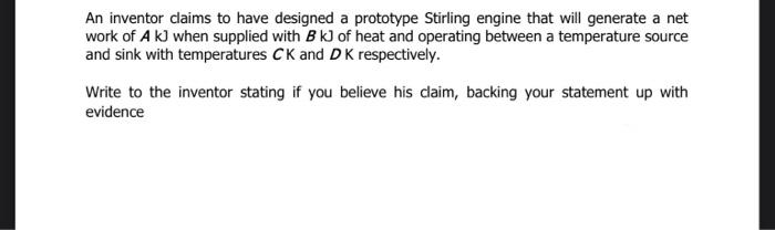 An Inventor Claims To Have Designed A Prototype Stirling Engine That Will Generate A Net Work Of A Kj When Supplied With 1