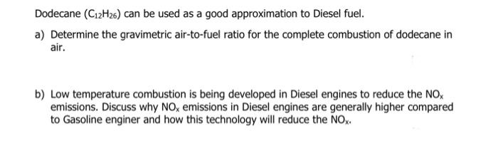 Dodecane C12h26 Can Be Used As A Good Approximation To Diesel Fuel A Determine The Gravimetric Air To Fuel Ratio For 1