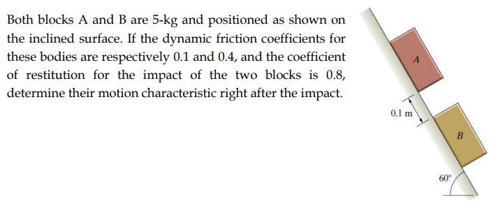 Both Blocks A And B Are 5 Kg And Positioned As Shown On The Inclined Surface If The Dynamic Friction Coefficients For T 1