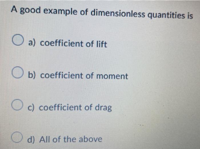 A Good Example Of Dimensionless Quantities Is O A Coefficient Of Lift O B Coefficient Of Moment C Coefficient Of Drag 1
