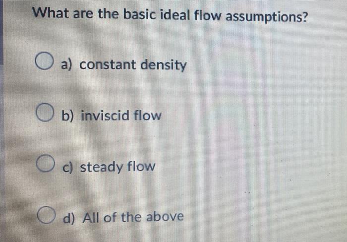 What Are The Basic Ideal Flow Assumptions O A Constant Density O B Inviscid Flow O C Steady Flow O D All Of The Abo 1