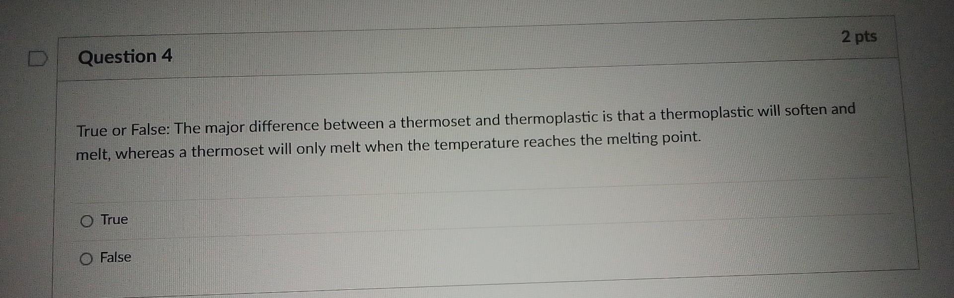 Question 1 2 Pts True Or False When Designing A Part To Be Manufactured From A Polymer In General The Design Temperat 4