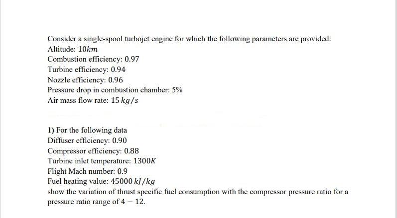 Consider A Single Spool Turbojet Engine For Which The Following Parameters Are Provided Altitude 10km Combustion Effic 1
