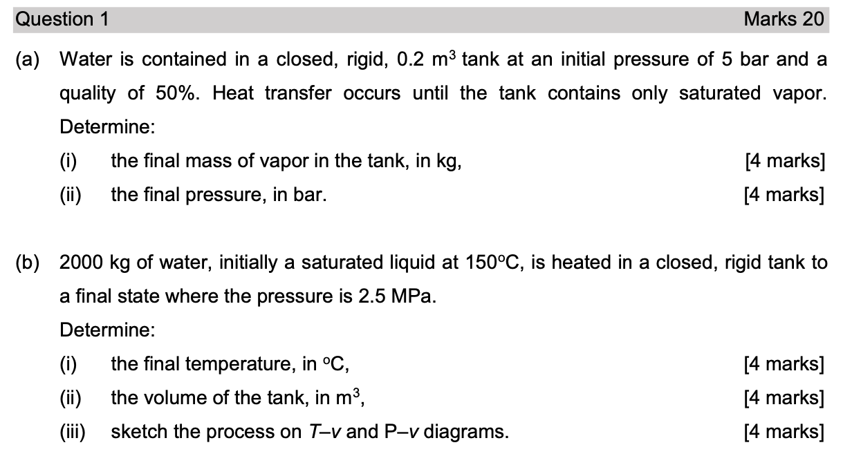 Question 1 Marks 20 A Water Is Contained In A Closed Rigid 0 2 M3 Tank At An Initial Pressure Of 5 Bar And A Quality 1