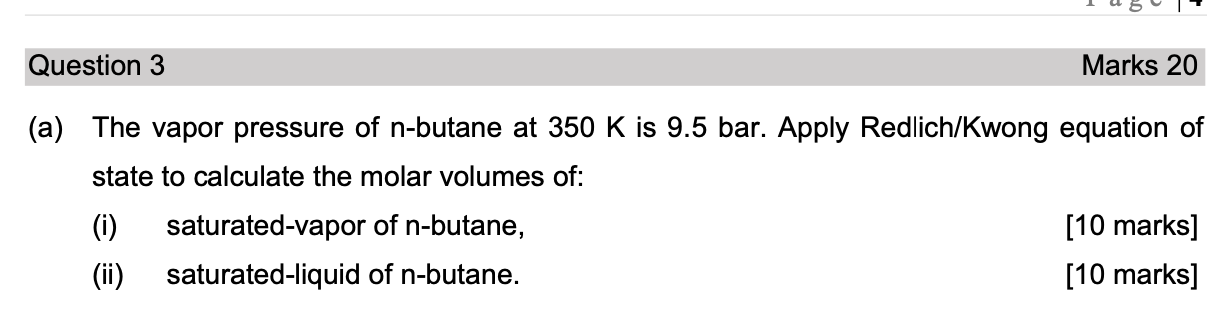 Question 3 Marks 20 A The Vapor Pressure Of N Butane At 350 K Is 9 5 Bar Apply Redlich Kwong Equation Of State To Cal 1