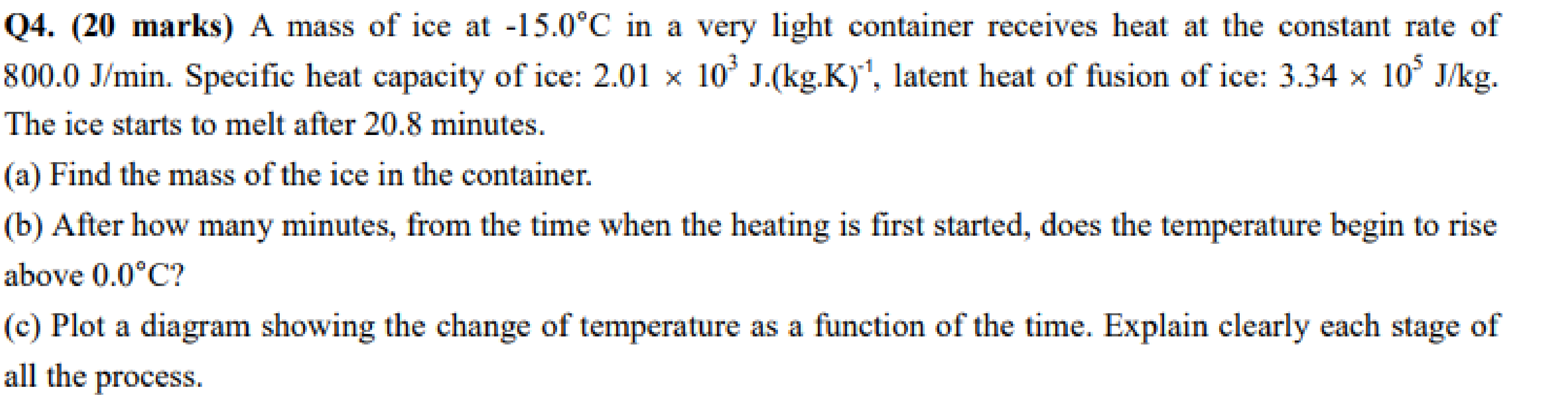 Q4 20 Marks A Mass Of Ice At 15 0 C In A Very Light Container Receives Heat At The Constant Rate Of 800 0 J Min Spe 1