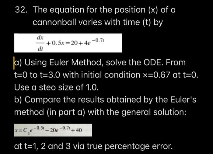 32 The Equation For The Position X Of A Cannonball Varies With Time T By Dx 0 5x 20 4e 0 71 Dt Ja Using Euler M 1