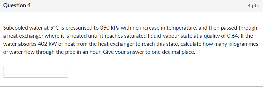 Question 4 4 Pts Subcooled Water At 5 C Is Pressurised To 350 Kpa With No Increase In Temperature And Then Passed Throu 1